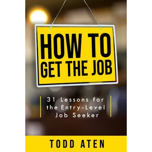 How to get the job: 31 Lessons for the Entry-Level Job Seeker - Paperback
