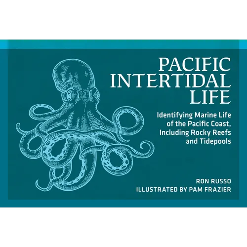 Pacific Intertidal Life: Identifying Marine Life of the Pacific Coast, Including Rocky Reefs and Tidepools