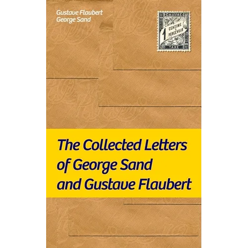 The Collected Letters of George Sand and Gustave Flaubert: Collected Letters of the Most Influential French Authors - Paperback