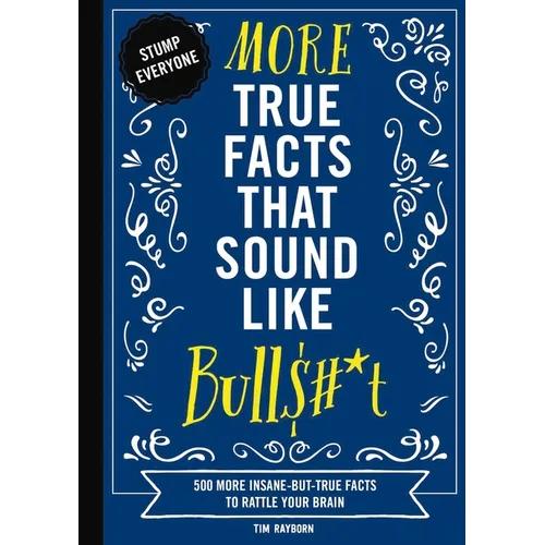 More True Facts That Sound Like Bull$