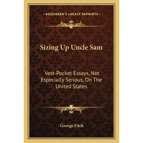 Sizing Up Uncle Sam: Vest-Pocket Essays, Not Especially Serious, On The United States - Paperback