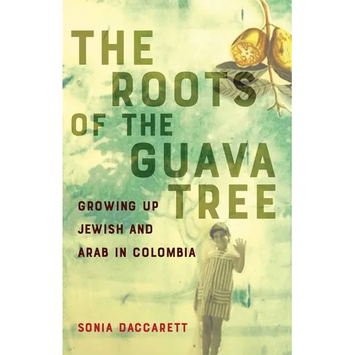 Roots of the Guava Tree: Growing Up Jewish and Arab in Colombia