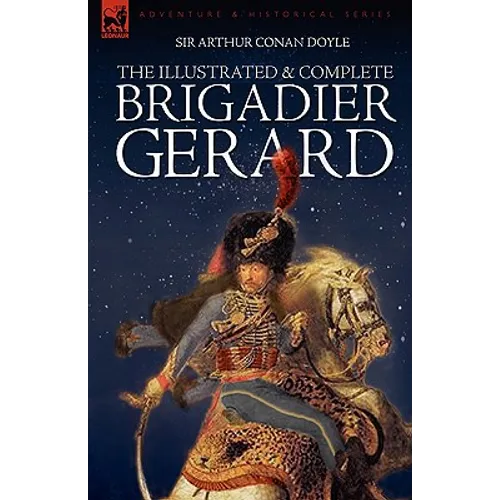 The Illustrated & Complete Brigadier Gerard: All 18 Stories with the Original Strand Magazine Illustrations by Wollen and Paget - Paperback