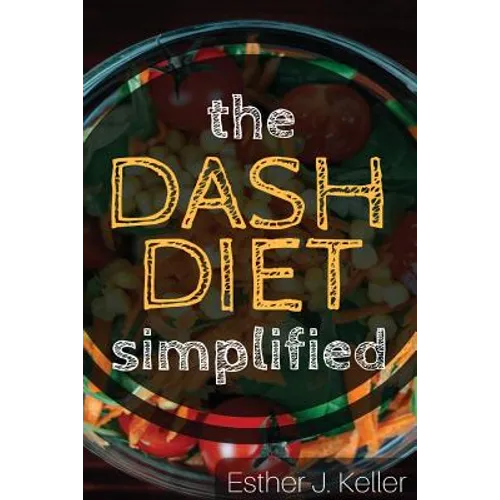 DASH Diet Simplified: Lowering Blood Pressure, Losing Weight - Paperback