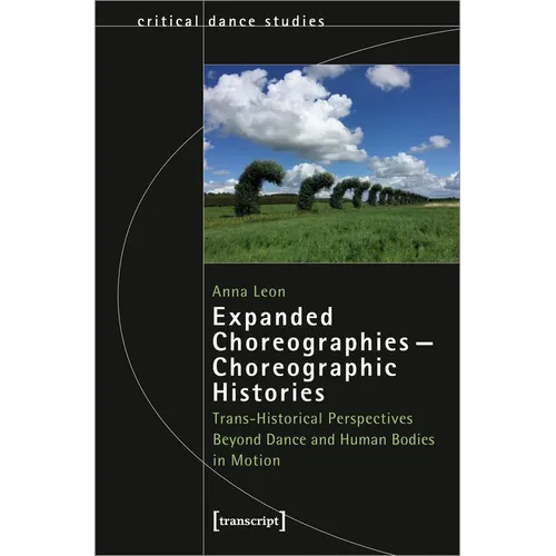Expanded Choreographies - Choreographic Histories: Trans-Historical Perspectives Beyond Dance and Human Bodies in Motion - Paperback