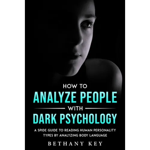 How to Analyze People with Dark Psychology: A Spide Guide to Reading Human Personality Types by Analyzing Body Language - Paperback