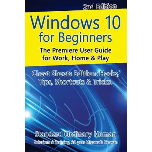 Windows 10 for Beginners. Revised & Expanded 2nd Edition.: The Premiere User Guide for Work, Home & Play. - Paperback