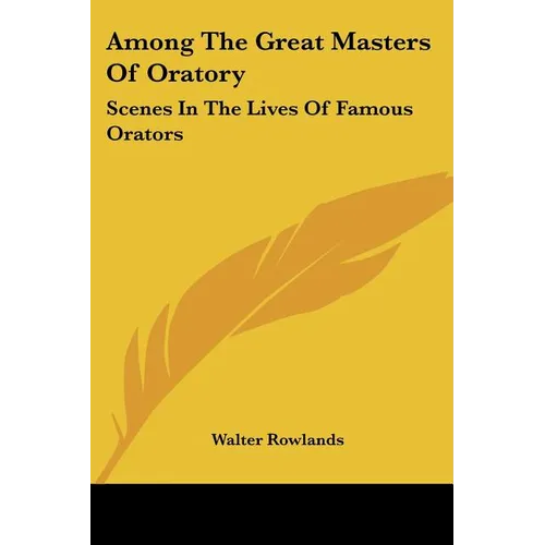 Among The Great Masters Of Oratory: Scenes In The Lives Of Famous Orators - Paperback