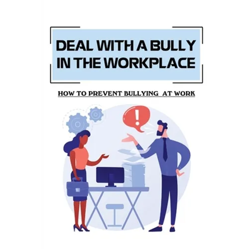 Deal With A Bully In The Workplace: How To Prevent Bullying At Work: Civil Behavior At Work - Paperback