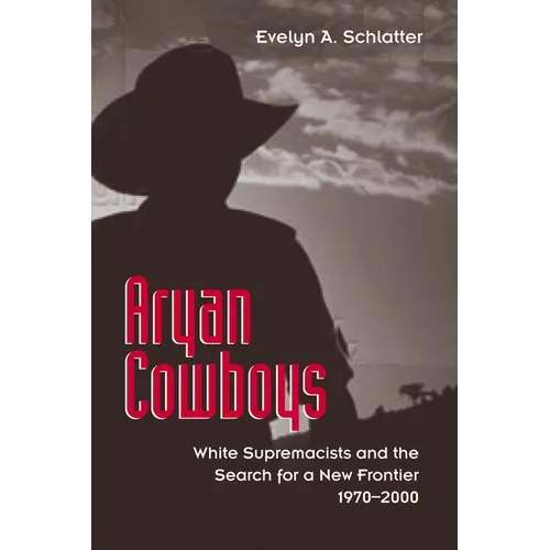 Aryan Cowboys: White Supremacists and the Search for a New Frontier, 1970-2000 - Paperback