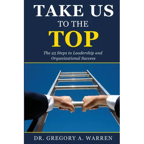 Take Us to the Top: The 25 Steps to Leadership and Organizational Success - Paperback