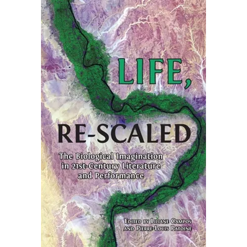 Life, Re-Scaled: The Biological Imagination in Twenty-First-Century Literature and Performance - Paperback