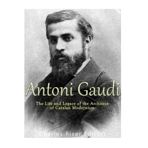Antoni Gaudí: The Life and Legacy of the Architect of Catalan Modernism - Paperback