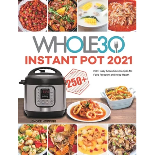 The Whole30 Instant Pot 2021: 250+ Easy & Delicious Recipes for Food Freedom and Keep Health - Hardcover