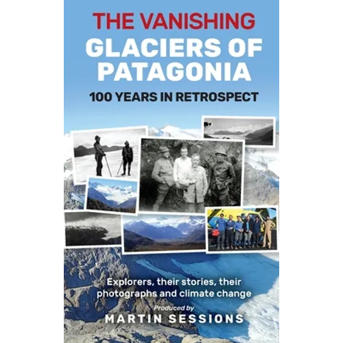 The Vanishing Glaciers of Patagonia: 100 Years in Retrospect. - Hardcover