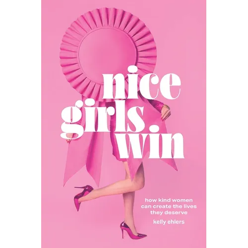 Nice Girls Win: How Kind Women Can Create the Lives They Deserve - Paperback