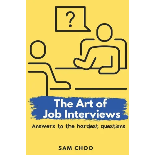 The Art of Job Interviews: Answers to the Hardest Questions - Paperback