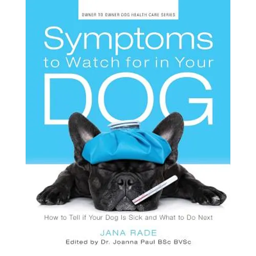 Symptoms to Watch for in Your Dog: How to Tell if Your Dog Is Sick and What to Do Next - Paperback