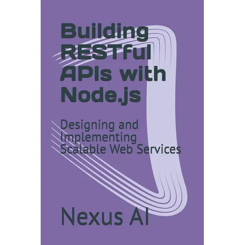 Building RESTful APIs with Node.js: Designing and Implementing Scalable Web Services - Paperback