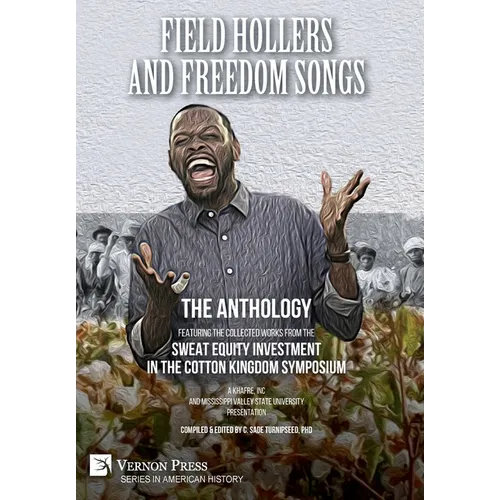 Field Hollers And Freedom Songs: Featuring the collected works from the Sweat Equity Investment in the Cotton Kingdom Symposium - Hardcover
