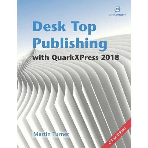 Desk Top Publishing with QuarkXPress 2018: Making the most of the world's most powerful layout application - Paperback