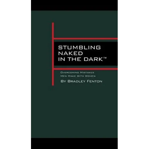 Stumbling Naked in the Dark: Overcoming Mistakes Men Make WIth Women - Hardcover