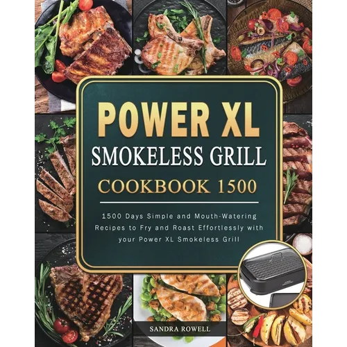 Power XL Smokeless Grill Cookbook 1500: 1500 Days Simple and Mouth-Watering Recipes to Fry and Roast Effortlessly with your Power XL Smokeless Grill - Paperback