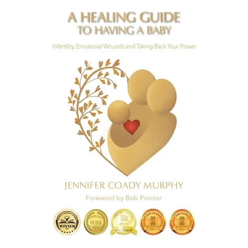 A Healing Guide to having a Baby: Infertility, Emotional Wounds and Taking Back Your Power - Paperback