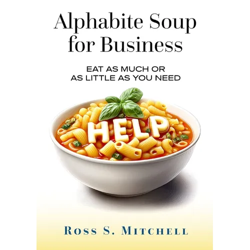 Alphabite Soup for Business: Eat As Much or as Little as You Need - Paperback