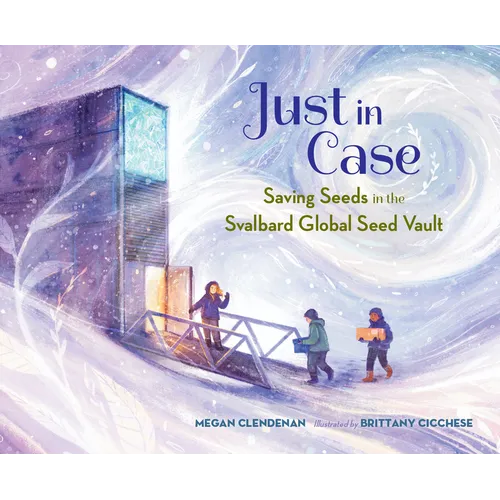 Just in Case: Saving Seeds in the Svalbard Global Seed Vault - Hardcover