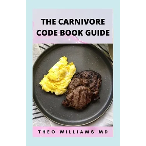 The Carnivore Code Book Guide: The Secret Guide To Carnivore Diet And Delicious, Healthy Meal & Recipes - Paperback