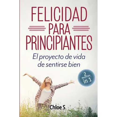 Felicidad para principiantes: 2 Manuscritos: El proyecto de vida de sentirse bien: Libro en Español/ 2 Manuscripts Happiness for Beginners book Versio - Paperback