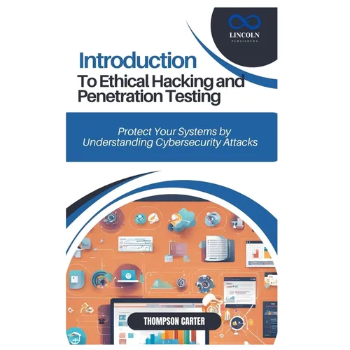 Introduction to Ethical Hacking and Penetration Testing: Protect Your Systems by Understanding Cybersecurity Attacks - Paperback