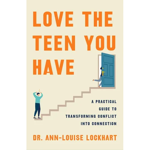 Love the Teen You Have: A Practical Guide to Transforming Conflict Into Connection