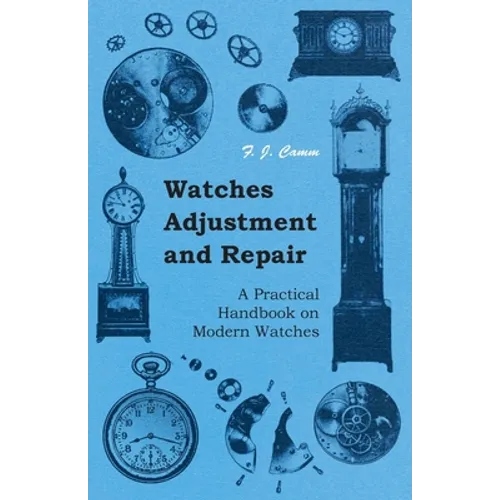Watches Adjustment and Repair - A Practical Handbook on Modern Watches - Paperback