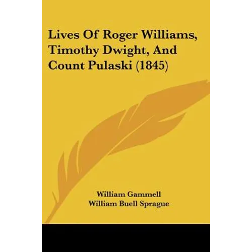 Lives Of Roger Williams, Timothy Dwight, And Count Pulaski (1845) - Paperback