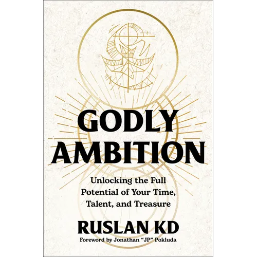 Godly Ambition: Unlocking the Full Potential of Your Time, Talent, and Treasure - Hardcover