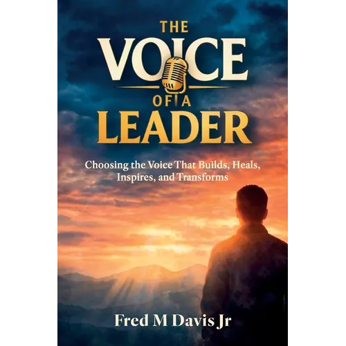 The Voice of a Leader, Choosing the Voice That Builds, Heals, Inspires, and Transforms - Paperback