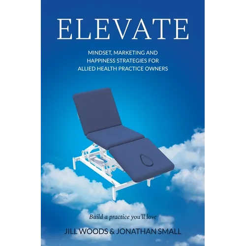Elevate: Mindset, Marketing, and Happiness Strategies for Allied Health Practice Owners - Paperback