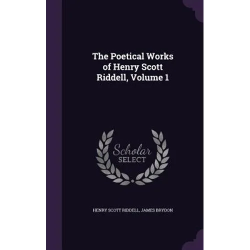 The Poetical Works of Henry Scott Riddell, Volume 1 - Hardcover