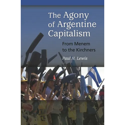 The Agony of Argentine Capitalism: From Menem to the Kirchners - Hardcover