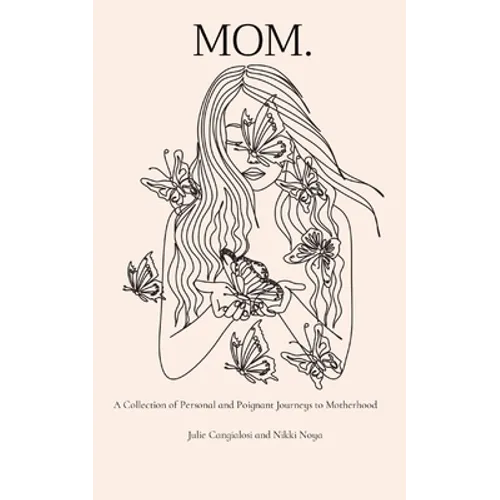 Mom.: A Collection of Personal and Poignant Journeys to Motherhood - Paperback