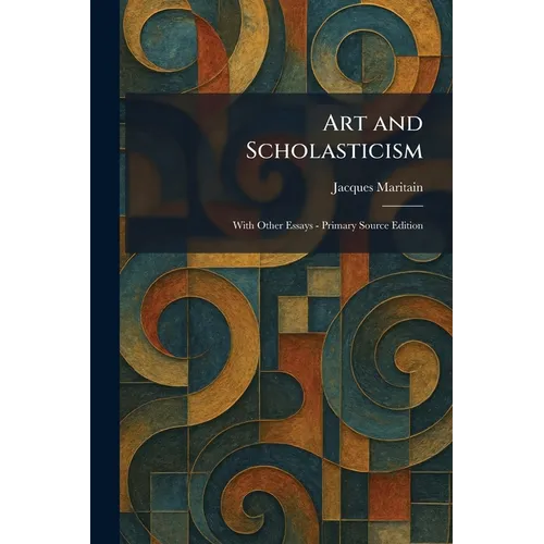 Art and Scholasticism: With Other Essays - Primary Source Edition - Paperback