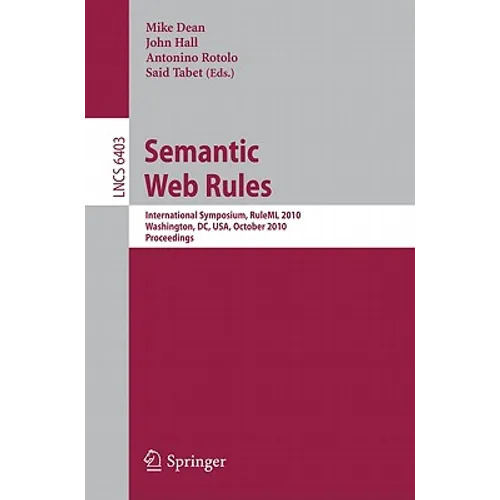 Semantic Web Rules: International Symposium, Ruleml 2010, Washington, DC, Usa, October 21-23, 2010, Proceedings - Paperback