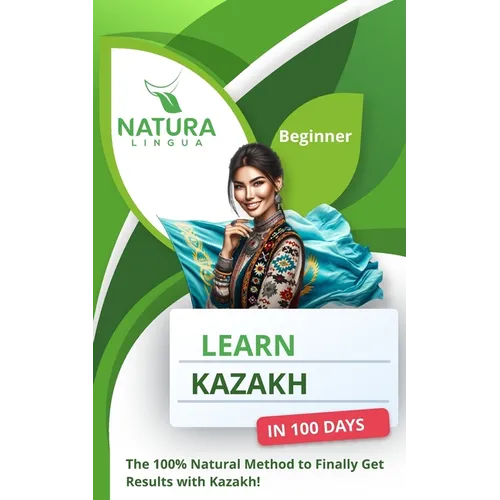 Learn Kazakh in 100 Days: The 100% Natural Method to Finally Get Results with Kazakh! (For Beginners) - Paperback