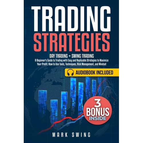 Trading Strategies: Day Trading + Swing Trading. A Beginner's Guide to Trading with Easy and Replicable Strategies to Maximize Your Profit. How to Use - Paperback