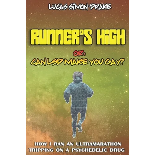 Runner's High or: Can LSD Make You Gay? How I Ran an Ultramarathon Tripping on a Psychedelic Drug: The Easy Guide to Doing What You Should Not - Paperback