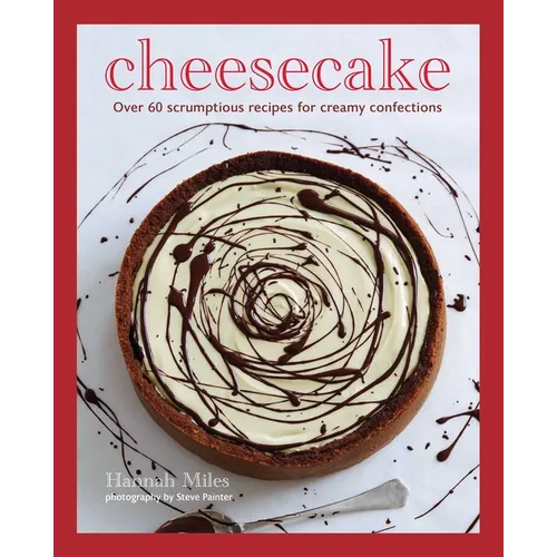 Cheesecake: Over 60 Scrumptious Recipes for Creamy Confections - Hardcover