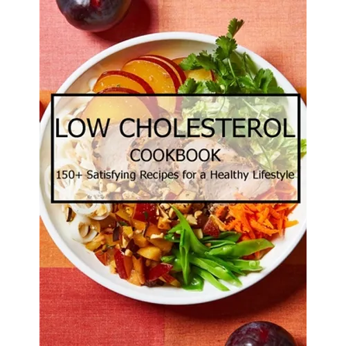 Low Cholesterol Cookbook: 150+ Satisfying Recipes for a Healthy Lifestyle - Paperback