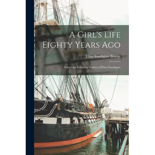 A Girl's Life Eighty Years ago; Selections From the Letters of Eliza Southgate - Paperback